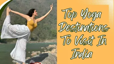 योग टूरिज्म के ट्रेंडी स्पॉट है भारत के ये 6 शहर इस वेकेशन आप भी करें एक्सप्लोर  yoga destinations of india
